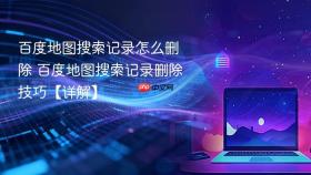 百度地图搜索记录怎么删除 百度地图搜索记录删除技巧【详解】