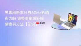 屏幕刷新率只有60Hz影响视力吗 调整高刷减轻眼睛疲劳方法【常识】