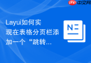 Layui如何实现在表格分页栏添加一个“跳转到顶部”按钮
