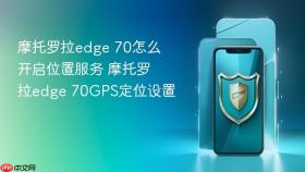 摩托罗拉edge 70怎么开启位置服务 摩托罗拉edge 70gps定位设置