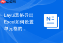 Layui表格导出Excel如何设置单元格的背景颜色和加粗字体