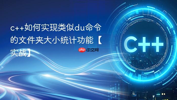 c++如何实现类似du命令的文件夹大小统计功能【实战】