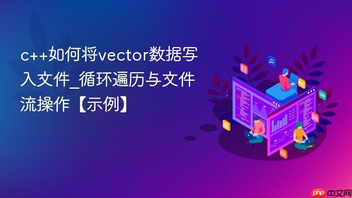 c++如何将vector数据写入文件_循环遍历与文件流操作【示例】