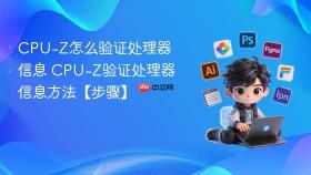 cpu-z怎么验证处理器信息 cpu-z验证处理器信息方法【步骤】