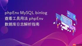 phpenv mysql binlog查看工具用法 phpenv数据库日志解析指南
