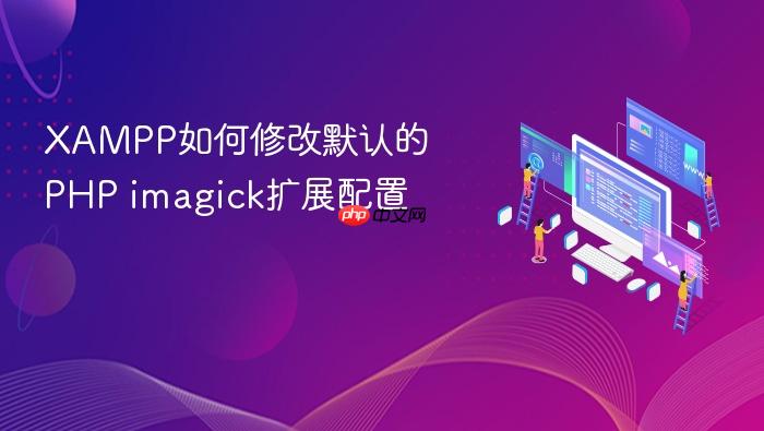 xampp如何修改默认的php imagick扩展配置