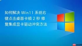 如何解决 win11 系统右键点击桌面卡顿 2 秒 修复集成显卡驱动冲突方法