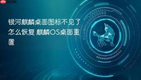 银河麒麟桌面图标不见了怎么恢复 麒麟os桌面重置