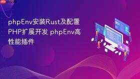 phpEnv安装Rust及配置PHP扩展开发 phpEnv高性能插件
