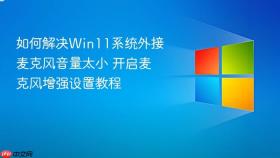 如何解决Win11系统外接麦克风音量太小 开启麦克风增强设置教程