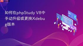 如何在phpStudy V8中手动升级或更换Xdebug版本