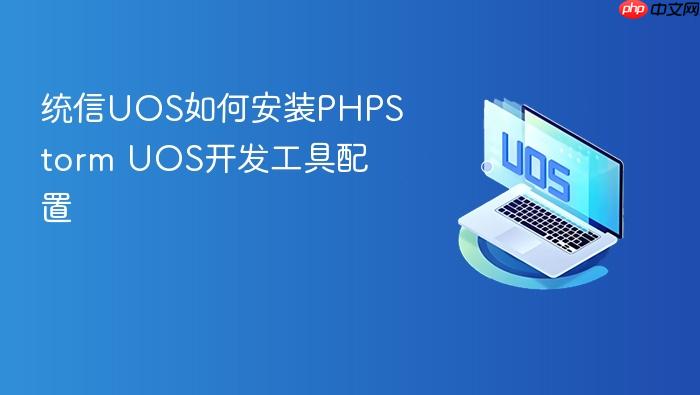 统信uos如何安装phpstorm uos开发工具配置