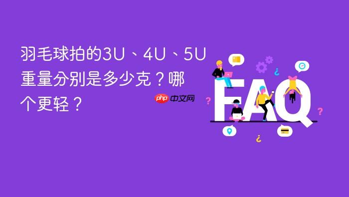 羽毛球拍的3u、4u、5u重量分别是多少克?哪个更轻?
