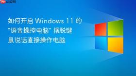 如何开启 windows 11 的“语音操控电脑” 摆脱键鼠说话直接操作电脑