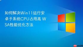 如何解决win11运行安卓子系统cpu占用高 wsa性能优化方法