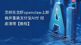 怎样在龙虾openclaw上卸载并重装支付宝ai付 彻底清理【教程】