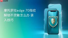 摩托罗拉edge 70指纹解锁不灵敏怎么办 摩托罗拉edge 70指纹录入技巧