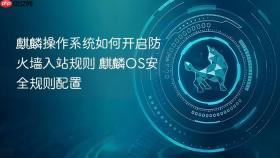 麒麟操作系统如何开启防火墙入站规则 麒麟os安全规则配置