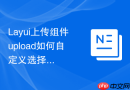 Layui上传组件upload如何自定义选择文件的按钮样式