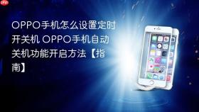 OPPO手机怎么设置定时开关机 OPPO手机自动关机功能开启方法【指南】