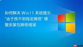 如何解决 win11 系统提示“由于找不到指定路径” 修复安装包路径错误