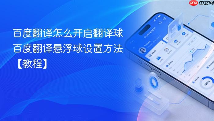 百度翻译怎么开启翻译球 百度翻译悬浮球设置方法【教程】