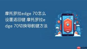 摩托罗拉edge 70怎么设置返回键 摩托罗拉edge 70切换导航键方法