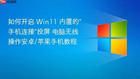 如何开启 win11 内置的“手机连接”投屏 电脑无线操作安卓/苹果手机教程