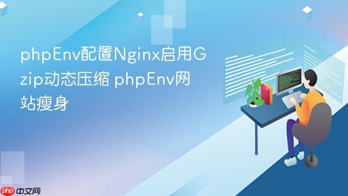 phpenv配置nginx启用gzip动态压缩 phpenv网站瘦身