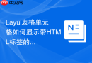 Layui表格单元格如何显示带HTML标签的内容