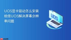 uos显卡驱动怎么安装 统信uos解决屏幕分辨率问题