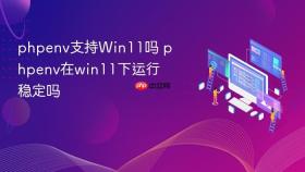 phpenv支持win11吗 phpenv在win11下运行稳定吗