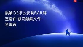 麒麟OS怎么安装RAR解压插件 银河麒麟文件管理器