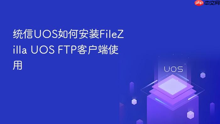 统信uos如何安装filezilla uos ftp客户端使用
