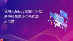 使用Xdebug定位PHP程序中的死循环与内存溢出问题