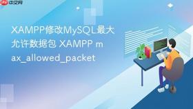 xampp修改mysql最大允许数据包 xampp max_allowed_packet