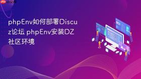 phpEnv如何部署Discuz论坛 phpEnv安装DZ社区环境