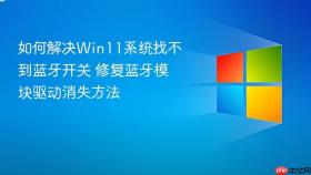 如何解决Win11系统找不到蓝牙开关 修复蓝牙模块驱动消失方法