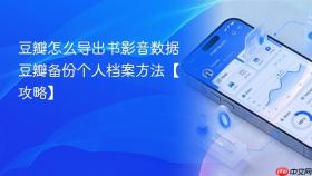 豆瓣怎么导出书影音数据 豆瓣备份个人档案方法【攻略】