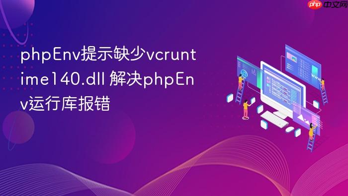 phpenv提示缺少vcruntime140.dll 解决phpenv运行库报错