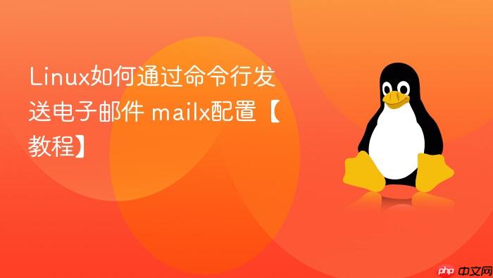 linux如何通过命令行发送电子邮件 mailx配置【教程】