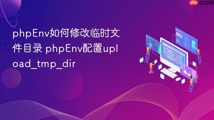 phpenv如何修改临时文件目录 phpenv配置upload_tmp_dir