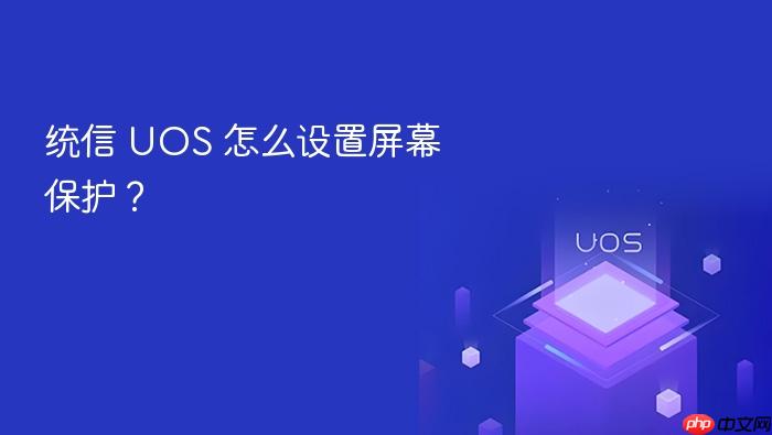 统信 uos 怎么设置屏幕保护?