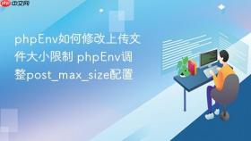 phpenv如何修改上传文件大小限制 phpenv调整post_max_size配置