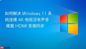 如何解决 windows 11 系统连接 4k 电视没有声音 修复 hdmi 音频同步