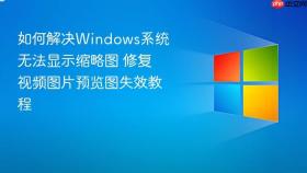 如何解决windows系统无法显示缩略图 修复视频图片预览图失效教程