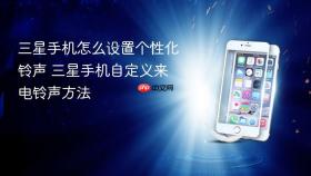 三星手机怎么设置个性化铃声 三星手机自定义来电铃声方法
