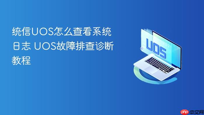 统信uos怎么查看系统日志 uos故障排查诊断教程