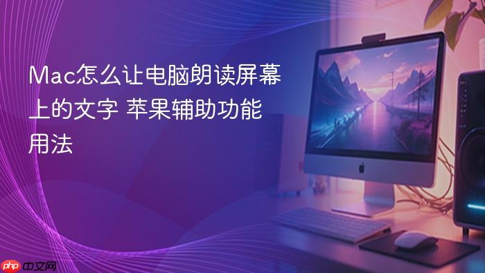 mac怎么让电脑朗读屏幕上的文字 苹果辅助功能用法