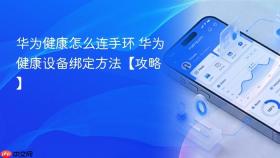 华为健康怎么连手环 华为健康设备绑定方法【攻略】